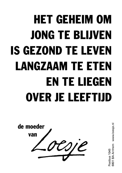 het geheim om jong te blijven is gezond te leven langzaam te eten en te liegen over je leeftijd