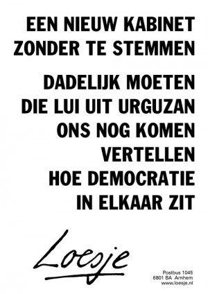 een nieuw kabinet zonder te stemmen dadelijk moeten die lui uit urguzan ons nog komen vertellen hoe democratie in elkaar zit