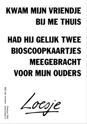 kwam mijn vriendje bij me thuis had hij gelijk twee bioscoopkaartjes meegebracht voor mijn ouders