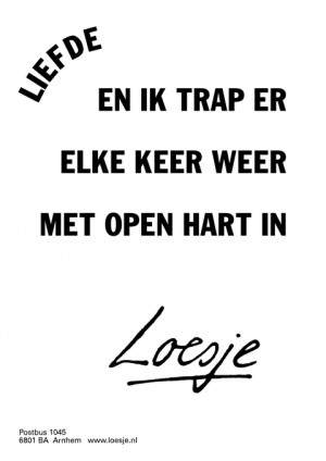 en ik trap er elke keer weer met open hart in