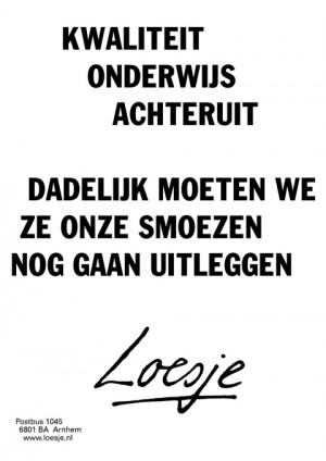 kwaliteit onderwijs achteruit dadelijk moeten we ze onze smoezen nog gaan uitleggen