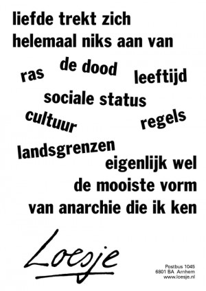 liefde trekt zich niks aan van ras de dood leeftijd sociale status regels cultuur landsgrenzen  eigenlijk wel de mooiste vorm van anarchie die ik ken