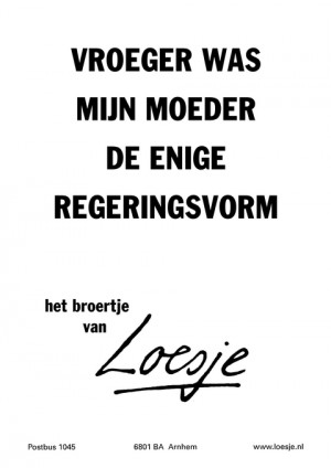 vroeger was mijn moeder de enige regeringsvorm