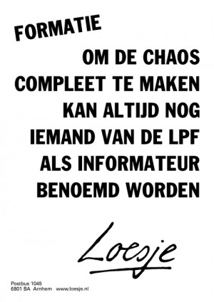 om de chaos compleet te maken kan altijd nog iemand van de lpf als informateur benoemd worden