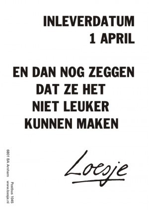 inleverdatum 1 april en dan nog zeggen dat ze het niet leuker kunnen maken