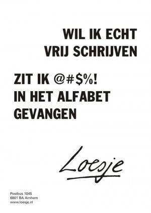 wil ik echt vrij schrijven zit ik in het alfabet gevangen