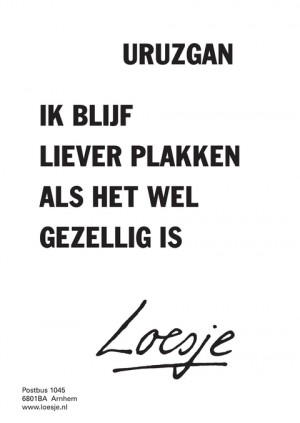 uruzgan ik blijf liever plakken als het wel gezellig is