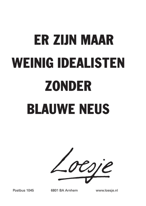 er zijn maar weinig idealisten zonder blauwe neus