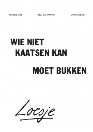 wie niet kaatsen kan moet bukken