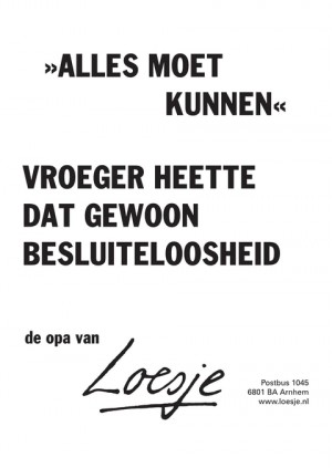 “alles moet kunnen” vroeger heette dat gewoon besluiteloosheid de opa van