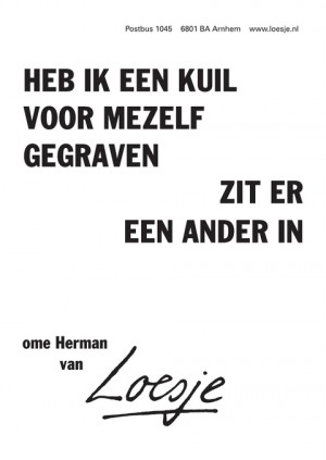 heb ik een kuil voor mezelf gegraven zit er een ander in ome Herman van