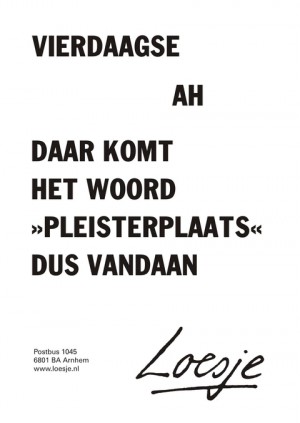 vierdaagse ah daar komt het woord pleister plaats dus vandaan