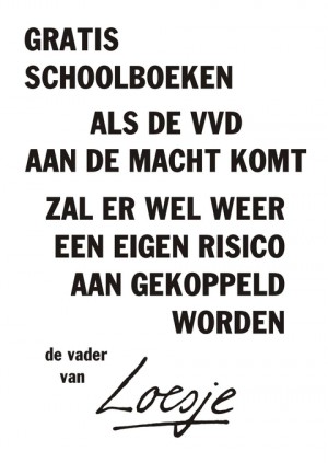 gratis schoolboeken als de vvd aan de macht komt zal er wel weer een eigen risico aan gekoppeld worden