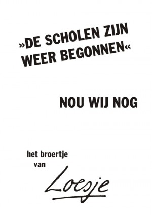 de scholen zijn begonnen nou wij nog