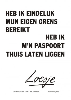 heb ik eindelijk mijn eigen grens bereikt heb ik mn paspoort thuis laten liggen