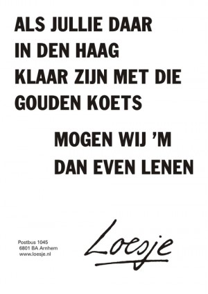 als jullie daar in den haag klaar zijn met die gouden koets mogen wij ‘m dan even lenen