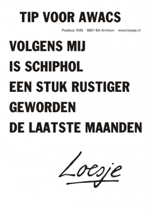 tip voor awacs volgens mij is schiphol een stuk rustiger geworden de laatste maanden