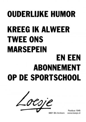 ouderlijke humor; kreeg ik alweer twee ons marsepein en een abonnement op de sportschool