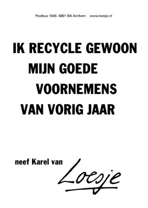 ik recycle gewoon mijn goede voornemens van vorig jaar -neef Karel van-