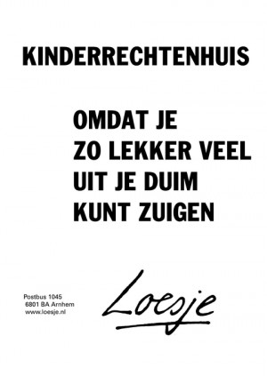 kinderrechtenhuis; omdat je zo lekker veel uit je duim kunt zuigen