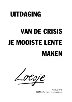 uitdaging; van de crisis je mooiste lente maken