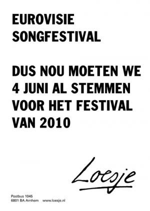 Eurovisie Songfestival; dus nou moeten we 4 juni al stemmen voor het festival van 2010