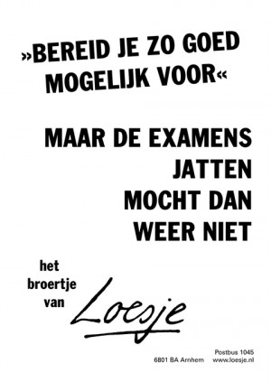 bereid je zo goed mogelijk voor; maar de examens jatten mocht dan weer niet -het broertje van-