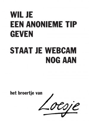 wil je een anonieme tip geven / staat je webcam nog aan – het broertje van