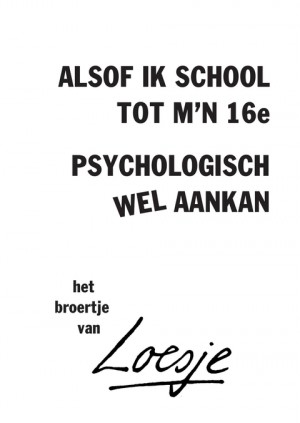 alsof ik school tot m’n 16e psychologisch wel aankan – het broertje van