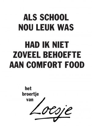 als school nou leuk was / had ik niet zoveel behoefte aan comfort food – broertje van