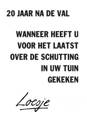 20 jaar na de val / wanneer heeft u voor het laatst over de schutting in uw tuin gekeken