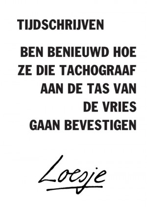 tijdschrijven / ben benieuwd hoe ze die tachograaf aan de tas van de vries gaan bevestigen