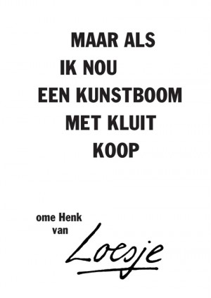 maar als ik nou een kunstboom met kluit koop – ome Henk van