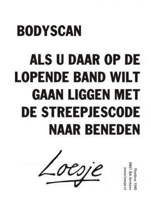 bodyscan / als u daar op de lopende band wilt gaan liggen met de streepjescode naar beneden