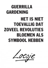 guerrilla gardening / het is niet toevallig dat zoveel revoluties bloemen als symbool hebben
