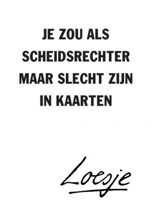 je zou als scheidsrechter maar slecht zijn in kaarten