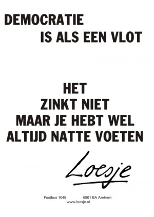 democratie is als een vlot het zinkt niet maar je hebt wel altijd natte voeten