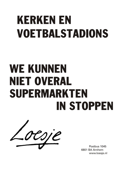 kerken en voetbalstadions we kunnen niet overal supermarkten in stoppen