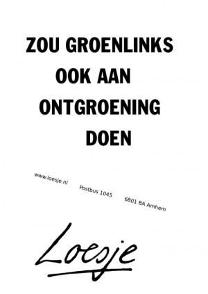 zou groenlinks ook aan ontgroening doen