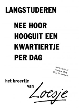 langstuderen nee hoor hooguit een kwartiertje per dag