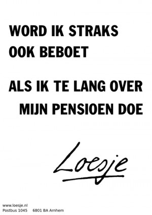 word ik straks ook beboet als ik te lang over mijn pensioen doe