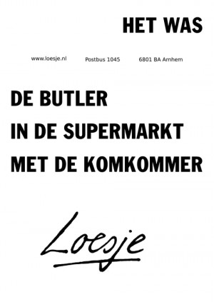 het was    de butler in de supermarkt met de komkommer