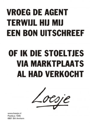 vroeg de agent terwijl hij mij een bon uitschreef of ik die stoeltjes via marktplaats al had verkocht