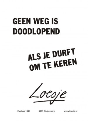 geen weg is doodlopend als je durft om te keren