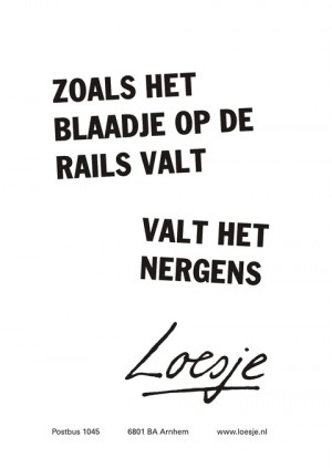 zoals het blaadje op de rails valt valt het nergens