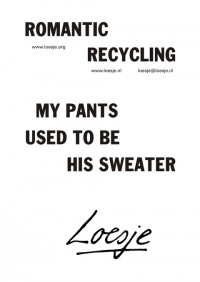 Romantic recycling - My pants used to be his sweater