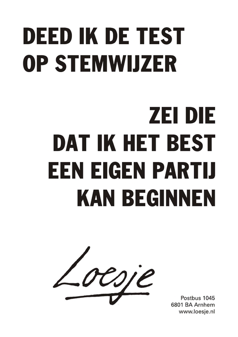 deed ik de test op stemwijzer; zei die dat ik het best een eigen partij kan oprichten