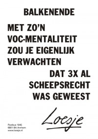 Balkenende; met zo'n VOC-mentaliteit zou je eigenlijk verwachten dat 3x al scheepsrecht was geweest
