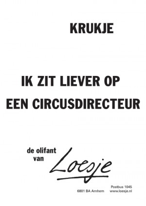 krukje; ik zit liever op een circusdirecteur -de olifant van-