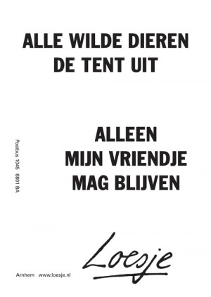 alle wilde dieren de tent uit; alleen mijn vriendje mag blijven